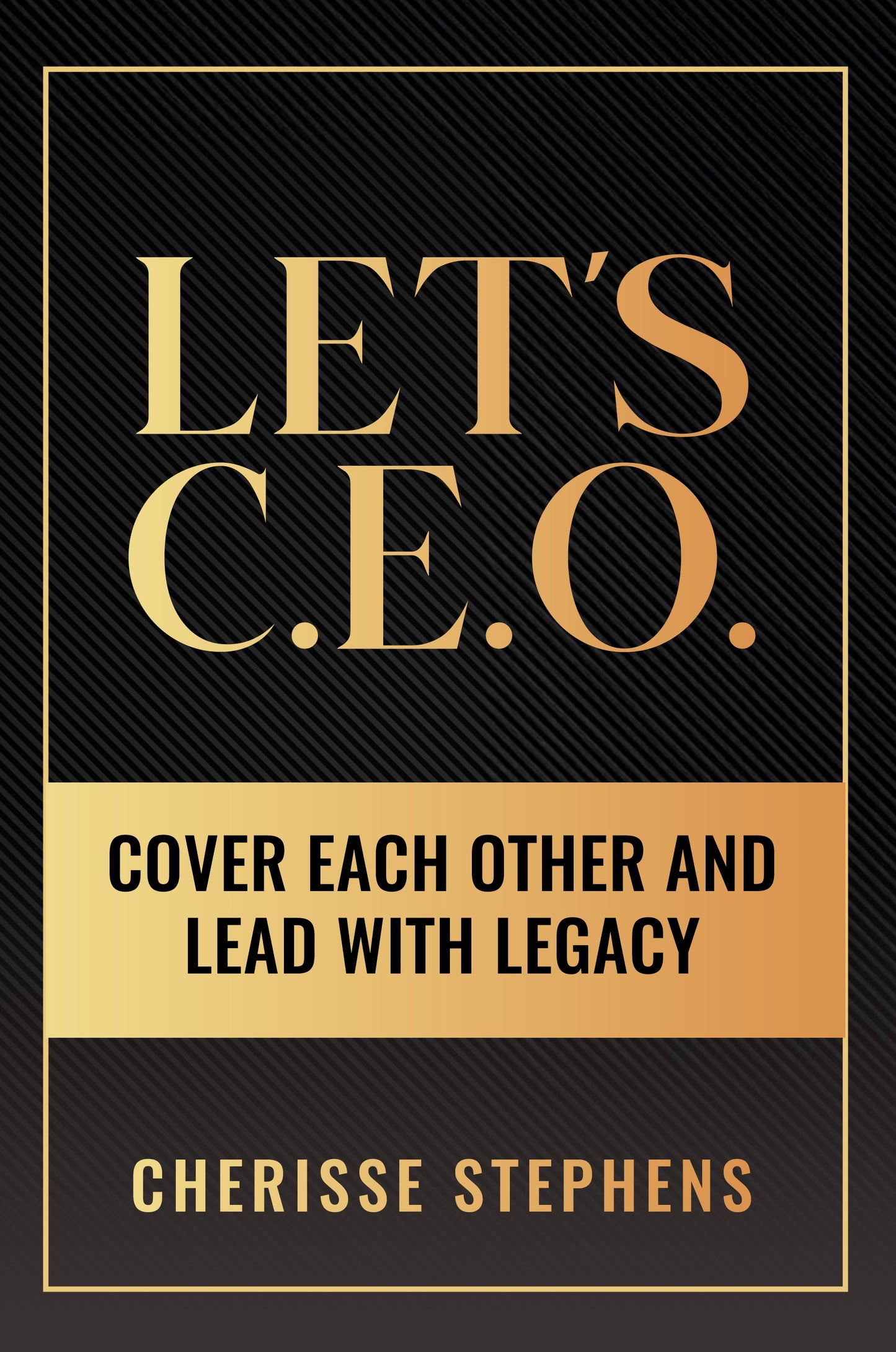 Pre-Order Book- Let’s C.E.O. Cover Each Other and Lead With Legacy by Cherisse Stephens